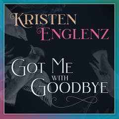 Got Me with Goodbye by Kristen Englenz