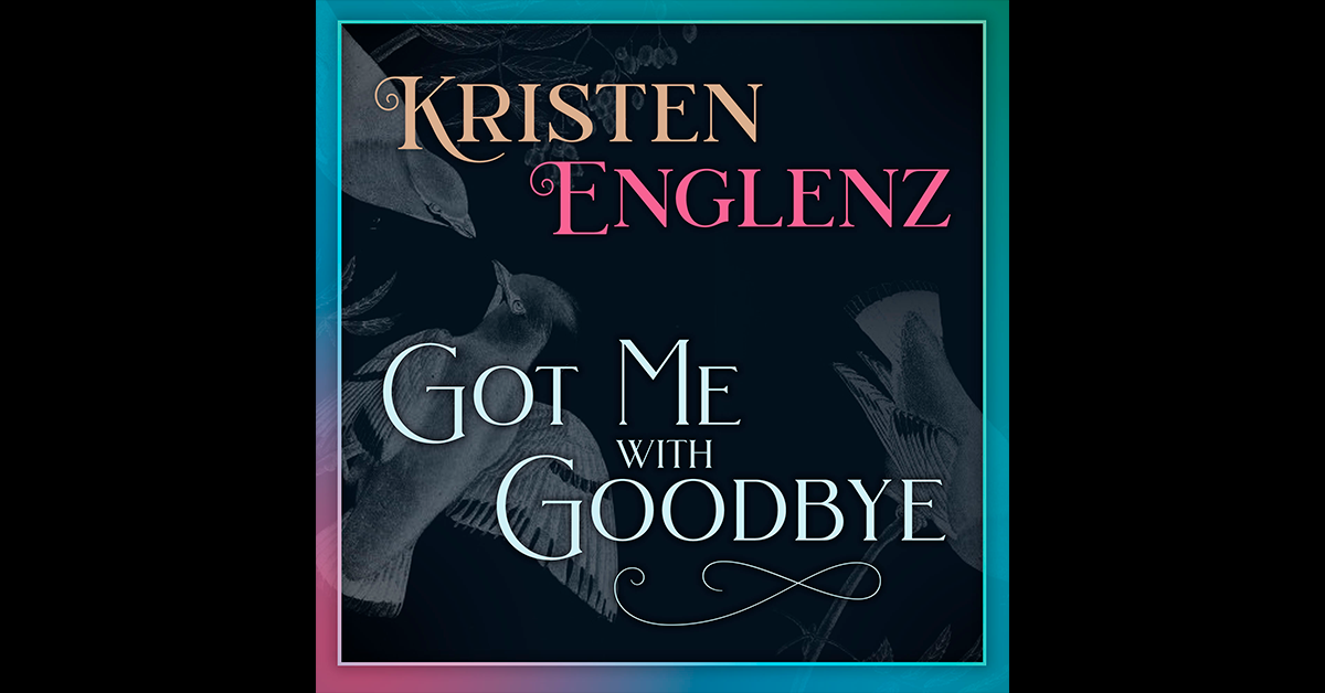 Got Me with Goodbye, Kristen Englenz